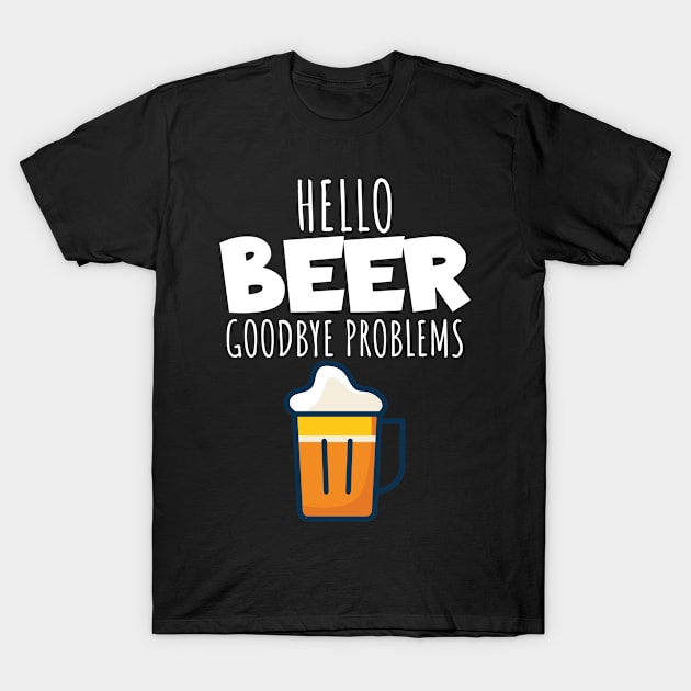 Hello beer goodbye problems T-Shirt by maxcode